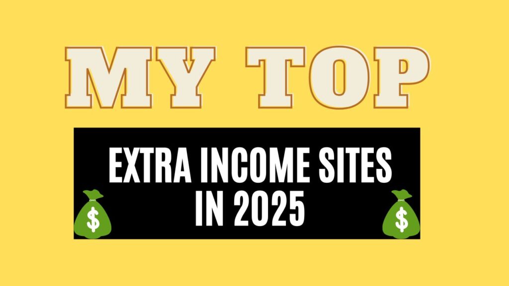 ✅ My Top Extra Income Sites In 2025