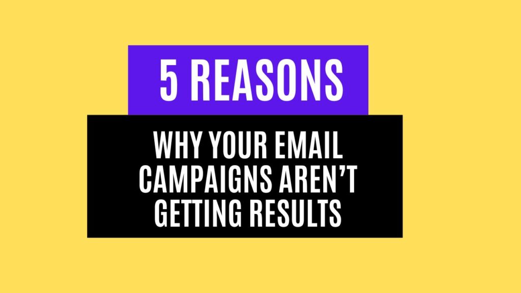 5 Reasons: Why Your Email Campaigns Aren’t Getting Results