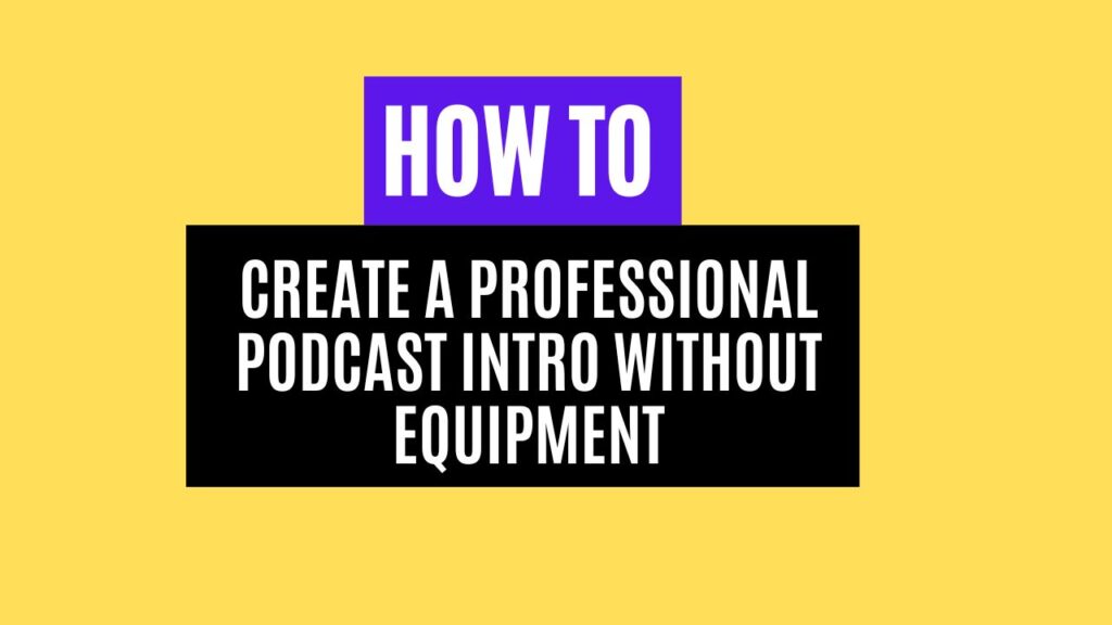 How to Create a Professional Podcast Intro Without Equipment