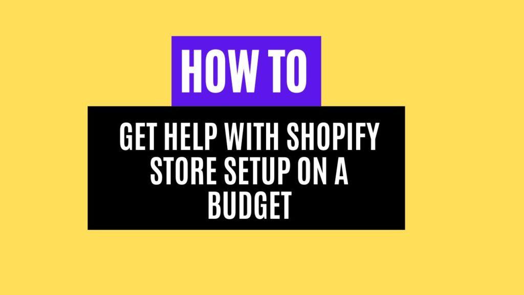 How to Get Help with Shopify Store Setup on a Budget