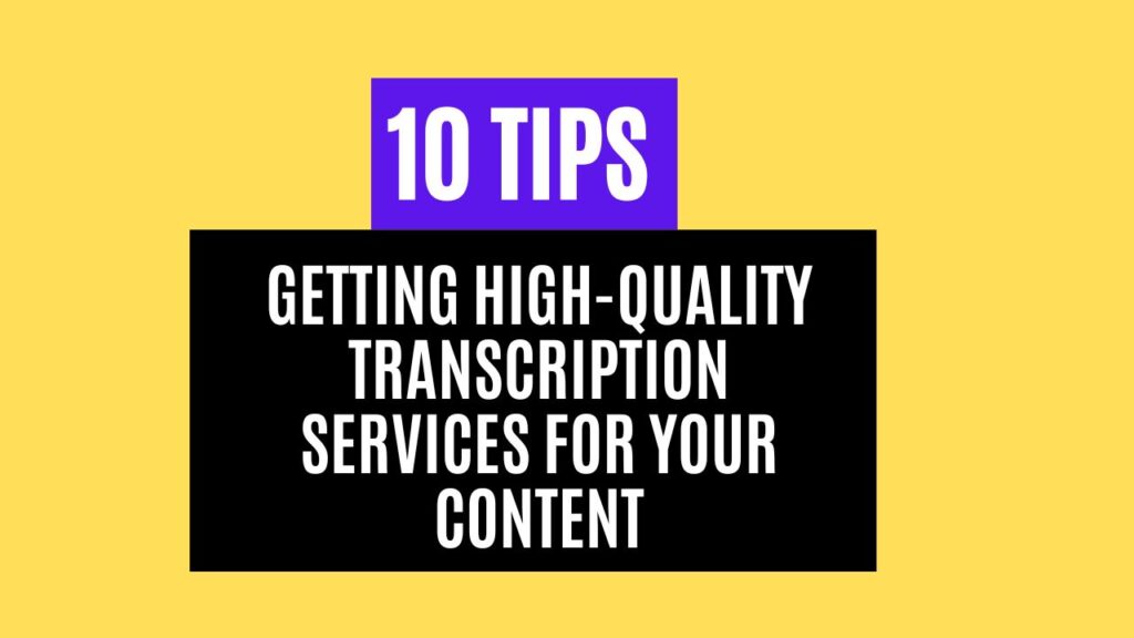 10 Tips for Getting High-Quality Transcription Services for Your Content