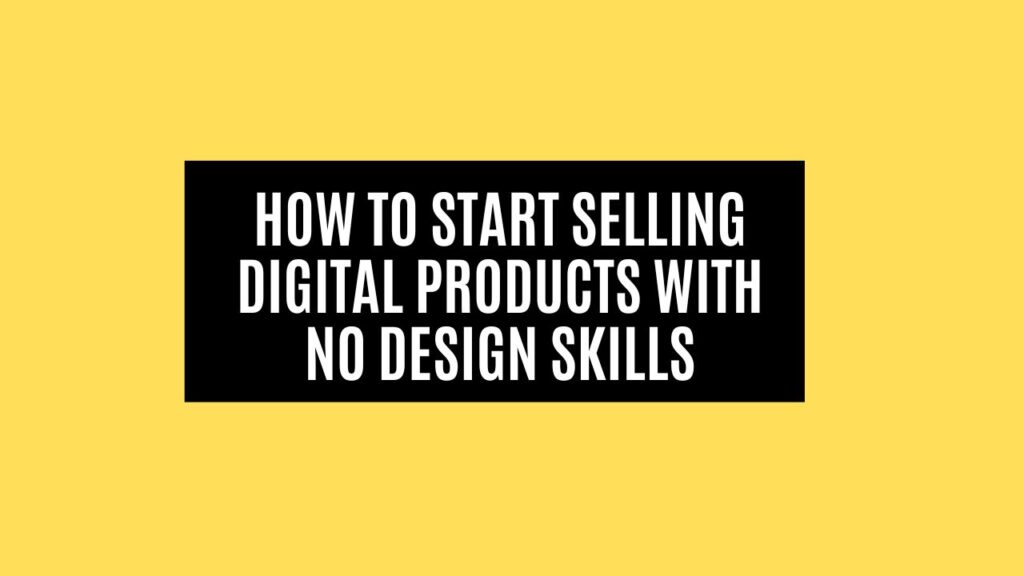 How to Sell Digital Products With No Design Skills in 2025