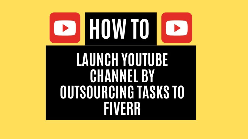 Launch a YouTube Channel Outsourcing Video Tasks on Fiverr