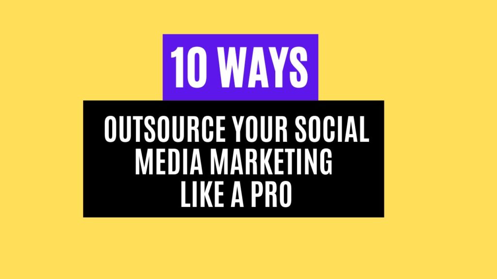 10 Ways to Outsource Your Social Media Marketing Like a Pro