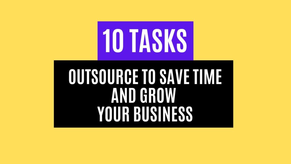 10 Tasks You Can Outsource to Save Time and Grow Your Business