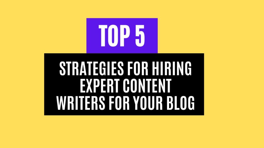 5 Strategies for Hiring Expert Content Writers for Your Blog